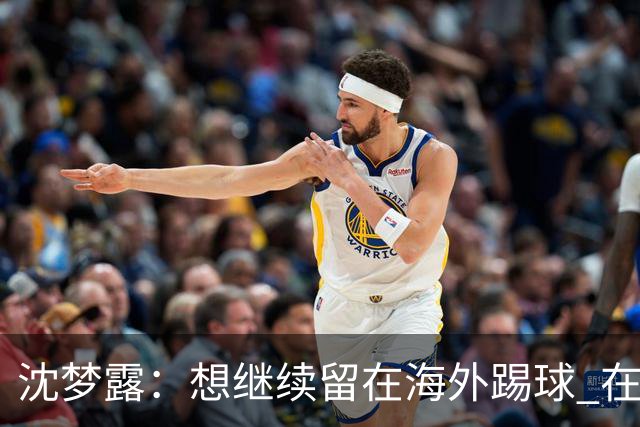 沈梦露：想继续留在海外踢球 在德甲这个平台觉得学习了很多
